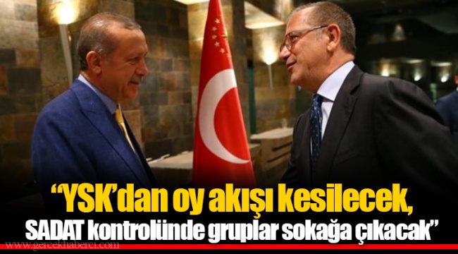 “YSK’dan oy akışı kesilecek, SADAT kontrolünde gruplar sokağa çıkacak”
