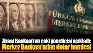 Ziraat Bankası’nın eski yöneticisi açıkladı: Merkez Bankası’ndan dolar hamlesi