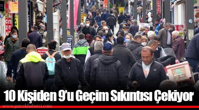 10 Kişiden 9’u Geçim Sıkıntısı Çekiyor