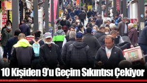 10 Kişiden 9’u Geçim Sıkıntısı Çekiyor