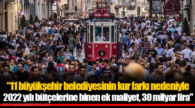 “11 büyükşehir belediyesinin kur farkı nedeniyle 2022 yılı bütçelerine binen ek maliyet, 30 milyar lira"