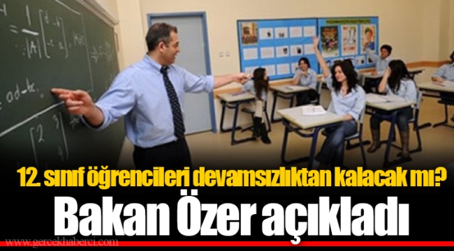 12. sınıf öğrencileri devamsızlıktan kalacak mı? Bakan Özer açıkladı