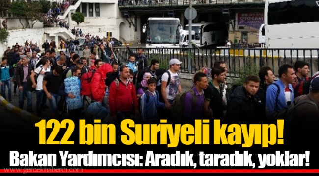 122 bin Suriyeli kayıp! Bakan Yardımcısı: Aradık, taradık, yoklar!