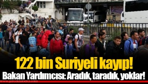 122 bin Suriyeli kayıp! Bakan Yardımcısı: Aradık, taradık, yoklar!