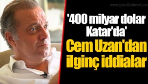 '400 milyar dolar Katar'da' Cem Uzan'dan ilginç iddialar