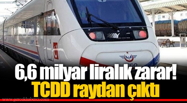 6,6 milyar liralık zarar! TCDD raydan çıktı