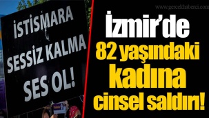 82 yaşındaki kadına cinsel saldırı!