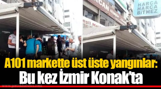A101 markette üst üste yangınlar: Bu kez İzmir’de