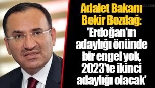 Adalet Bakanı Bekir Bozdağ: 'Erdoğan'ın adaylığı önünde bir engel yok, 2023'te ikinci adaylığı olacak'