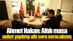 Ahmet Hakan: Altılı masa anket yaptırıp altı soru soracakmış