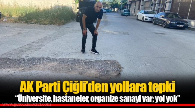 AK Parti Çiğli'den yollara tepki "Üniversite, hastaneler, organize sanayi var; yol yok"