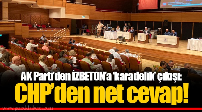 AK Parti’den İZBETON’a ‘karadelik’ çıkışı: CHP’den net cevap!