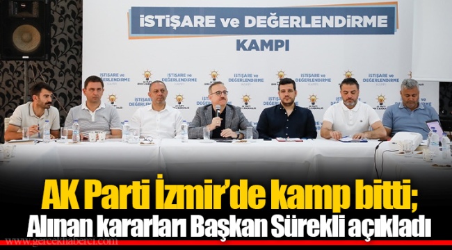 AK Parti İzmir’de kamp bitti; Alınan kararları Başkan Sürekli açıkladı