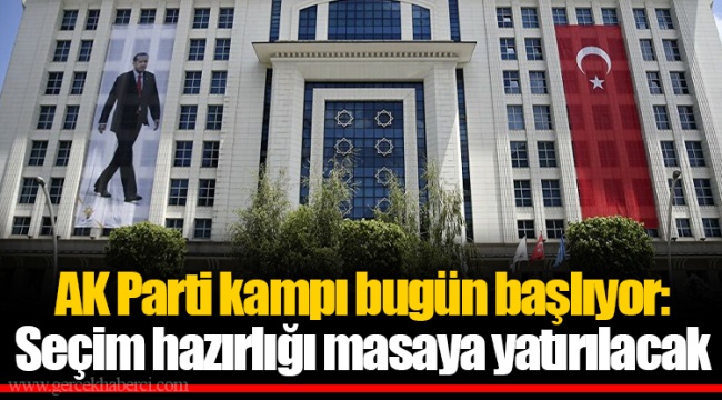 AK Parti kampı bugün başlıyor: Seçim hazırlığı masaya yatırılacak