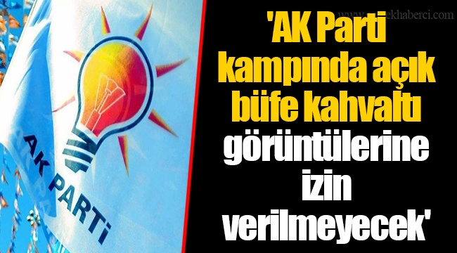 'AK Parti kampında açık büfe kahvaltı görüntülerine izin verilmeyecek'