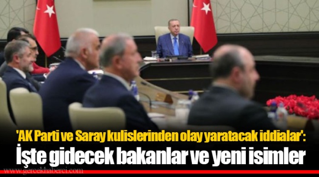 'AK Parti ve Saray kulislerinden olay yaratacak iddialar': İşte gidecek bakanlar ve yeni isimler