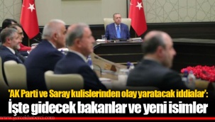 'AK Parti ve Saray kulislerinden olay yaratacak iddialar': İşte gidecek bakanlar ve yeni isimler