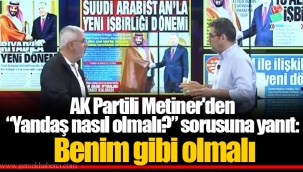 AK Partili Metiner'den “Yandaş nasıl olmalı?” sorusuna yanıt: Benim gibi olmalı
