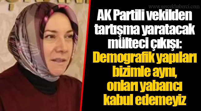 AK Partili vekilden tartışma yaratacak mülteci çıkışı: Demografik yapıları bizimle aynı, onları yabancı kabul edemeyiz