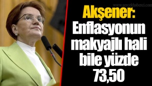 Akşener: Enflasyonun makyajlı hali bile yüzde 73,50