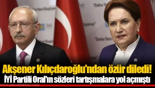 Akşener Kılıçdaroğlu'ndan özür diledi! İYİ Partili Oral'ın sözleri tartışmalara yol açmıştı