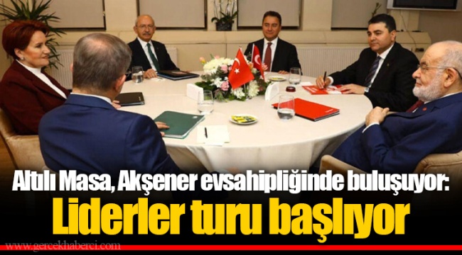Altılı Masa, Akşener evsahipliğinde buluşuyor: Liderler turu başlıyor