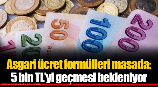 Asgari ücret formülleri masada: 5 bin TL&#039;yi geçmesi bekleniyor