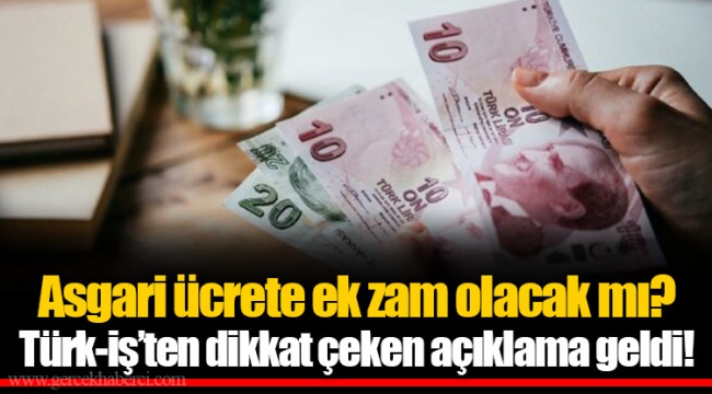 Asgari ücrete ek zam olacak mı? Türk-iş’ten dikkat çeken açıklama geldi!