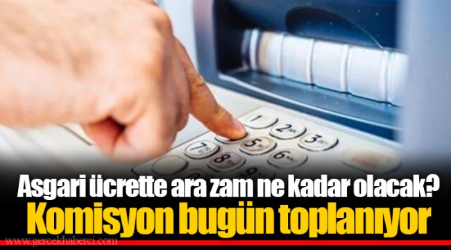Asgari ücrette ara zam ne kadar olacak? Komisyon bugün toplanıyor
