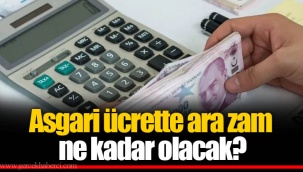 Asgari ücrette ara zam ne kadar olacak?
