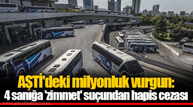 AŞTİ'deki milyonluk vurgun: 4 sanığa 'zimmet' suçundan hapis cezası