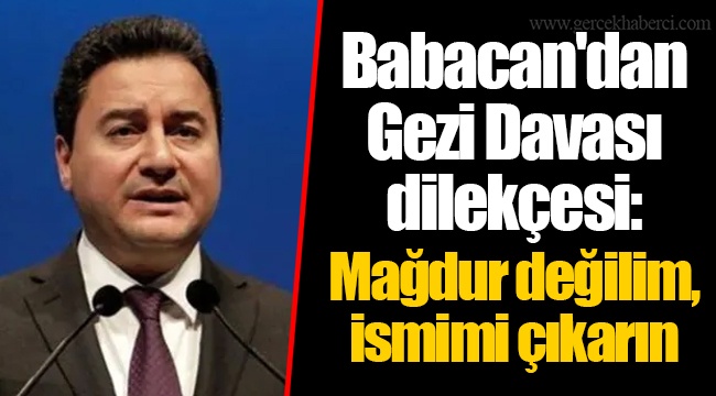 Babacan'dan Gezi Davası dilekçesi: Mağdur değilim, ismimi çıkarın