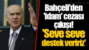 Bahçeli'den 'idam' cezası çıkışı! 'Seve seve destek veririz'