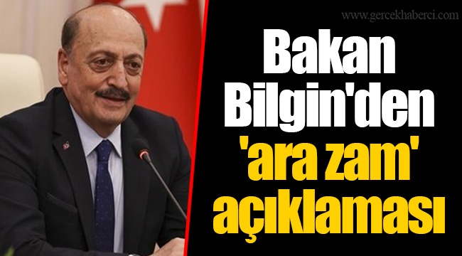 Bakan Bilgin'den 'ara zam' açıklaması