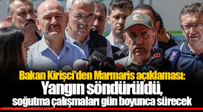 Bakan Kirişci'den Marmaris açıklaması: Yangın söndürüldü, soğutma çalışmaları gün boyunca sürecek