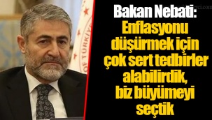 Bakan Nebati: Enflasyonu düşürmek için çok sert tedbirler alabilirdik, biz büyümeyi seçtik