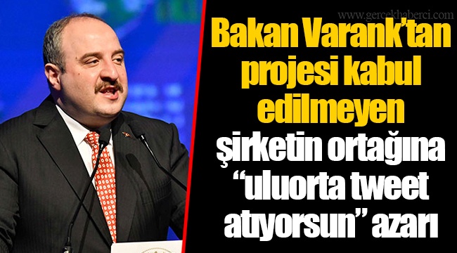 Bakan Varank’tan projesi kabul edilmeyen şirketin ortağına “uluorta tweet atıyorsun” azarı