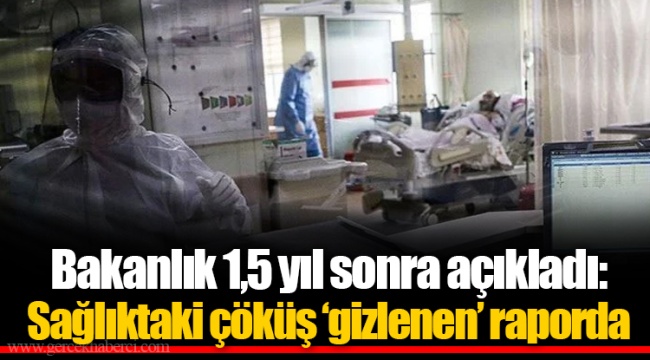 Bakanlık 1,5 yıl sonra açıkladı: Sağlıktaki çöküş ‘gizlenen’ raporda