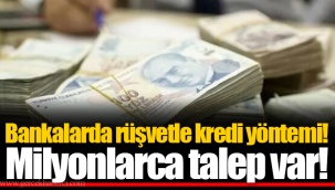 Bankalarda rüşvetle kredi yöntemi! Milyonlarca talep var!