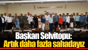 Başkan Selvitopu: Artık daha fazla sahadayız
