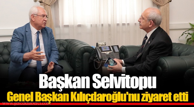 Başkan Selvitopu Genel Başkan Kılıçdaroğlu'nu ziyaret etti