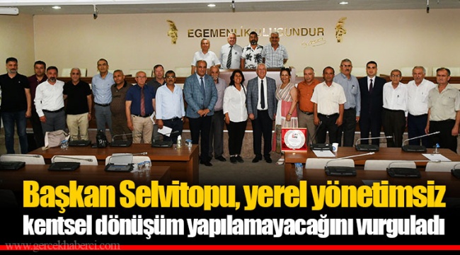 Başkan Selvitopu, yerel yönetimsiz kentsel dönüşüm yapılamayacağını vurguladı