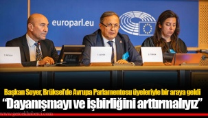 Başkan Soyer, Brüksel’de Avrupa Parlamentosu üyeleriyle bir araya geldi