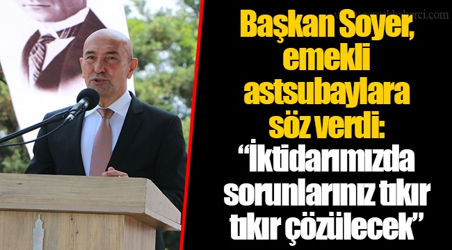 Başkan Soyer, emekli astsubaylara söz verdi: "İktidarımızda sorunlarınız tıkır tıkır çözülecek"