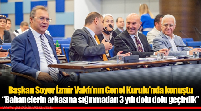Başkan Soyer İzmir Vakfı'nın Genel Kurulu'nda konuştu “Bahanelerin arkasına sığınmadan 3 yılı dolu dolu geçirdik”