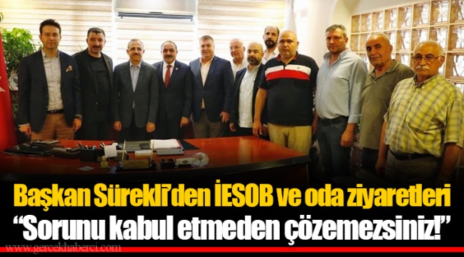Başkan Sürekli’den İESOB ve oda ziyaretleri  “Sorunu kabul etmeden çözemezsiniz!”