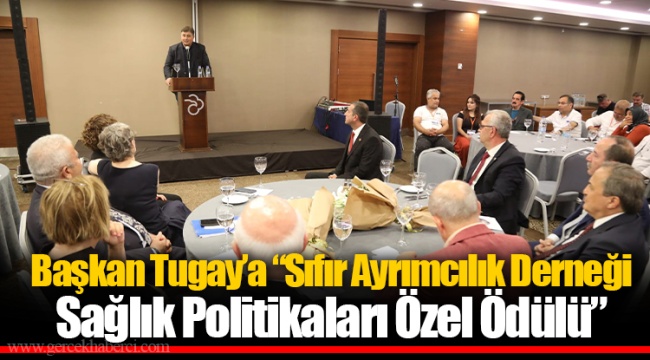 Başkan Tugay’a “Sıfır Ayrımcılık Derneği Sağlık Politikaları Özel Ödülü”