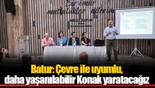 Batur: Çevre ile uyumlu, daha yaşanılabilir Konak yaratacağız