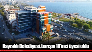 Bayraklı Belediyesi, barışın 18’inci üyesi oldu