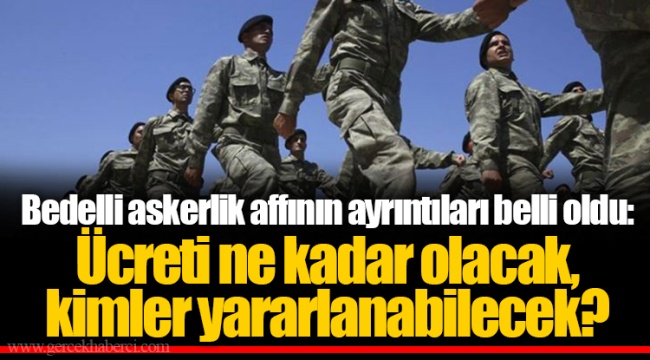Bedelli askerlik affının ayrıntıları belli oldu: Ücreti ne kadar olacak, kimler yararlanabilecek?